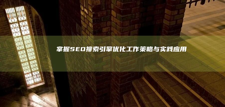 掌握SEO搜索引擎优化工作：策略与实践应用